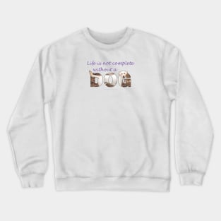 Life is not complete without a dog - Labrador retriever oil painting wordart Crewneck Sweatshirt